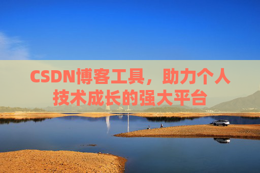 CSDN博客工具,助力个人技术成长的强大平台